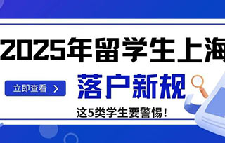 落户放宽｜2025年留学生上海落户新规——新增至191所大学毕业生可直接落户！但这5类留学生惨